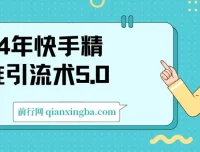 24年快手精准引流术5.0：高效率引流实战课程，轻松日引500+创业粉