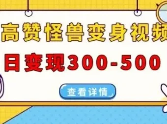 高赞怪兽变身视频制作项目：多平台发布，日变现300 – 500
