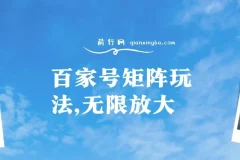 百家号矩阵玩法：单号月产1000 – 2000，可无限放大项目