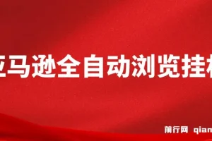 亚马逊全自动浏览挂机：收益稳定且前景广阔的项目资源