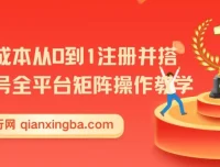新手低成本从0到1注册并搭建多账号全平台矩阵操作教学课程