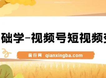 0基础学视频号短视频变现：新人短视频变现课程