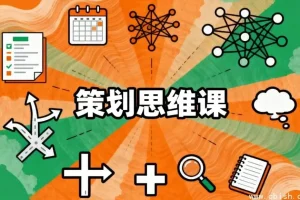 策划思维课：系统掌握高效策划的核心方法，突破思维定式