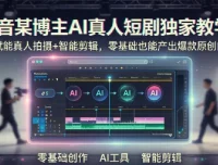 抖音AI真人短剧独家教学：从零到一打造爆款