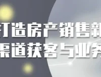 房产销售新渠道获客与业务实战课程