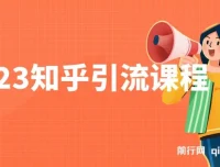 知乎引流实战课程：小白也能轻松掌握的日引200+技巧