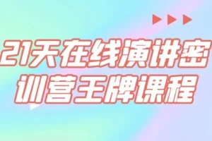 21天在线演讲密训营王牌课程：从不敢说到说得好的实战蜕变