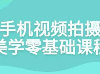 手机视频拍摄美学零基础课程：从入门到视觉语言打造