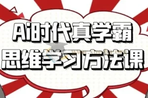 AI时代真学霸思维学习方法课：重塑学习思维，高效掌握知识体系