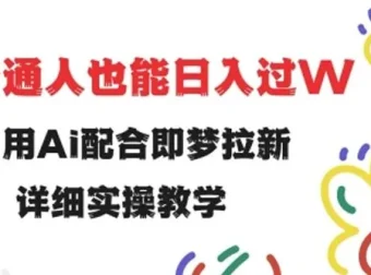 即梦拉新实操教程：小白也能用AI配合做拉新
