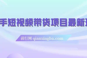 快手短视频带货项目实操指南，新手零基础也能快速上手，稳定增收不难