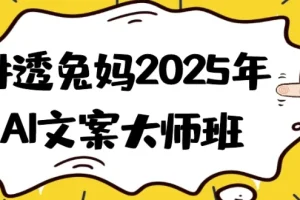 兔妈2025年AI文案大师班：从指令到变现的全流程实战课