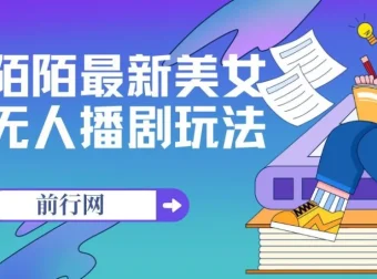陌陌美女无人播剧玩法实操教程，解放双手轻松躺赚（附100G影视素材）