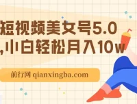 短视频美女号5.0实操教程，新手快速上手变现指南