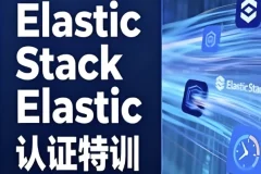 Elastic Stack与Elastic认证特训：从入门到官考通关全攻略