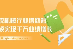 传统机械行业短视频运营实战课，从账号包装到投放变现全流程拆解