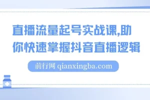 直播流量起号实战课，系统拆解抖音直播运营全流程，助力商家自播高效起步