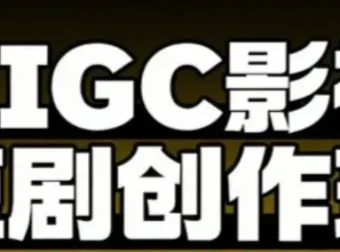 AIGC爆款短剧制作全流程实战课，从创作到变现的系统方法论