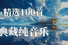 100首精选纯音乐合集：治愈心灵的轻音乐收藏