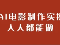 AI电影制作实操课：零基础掌握全流程AI影视创作