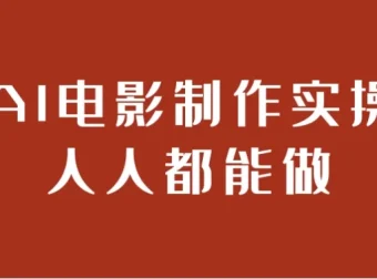 AI电影制作实操课：零基础掌握全流程AI影视创作