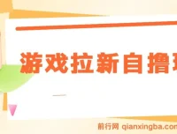 游戏拉新自撸玩法实操教程，单次6-8元，日入300+新手指南