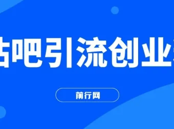 贴吧日引300+创业粉实战课程，日稳定2000+收益无需写文剪视频