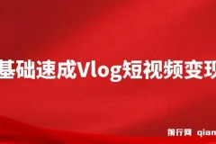 零基础手机Vlog变现课：从拍摄到剪辑，轻松上手短视频创作