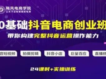 飓风电商《0基础抖音电商创业班》全链路运营实操课