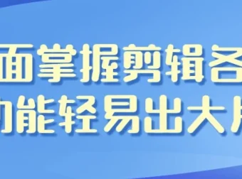 全面掌握影视剪辑全功能 从入门到变现一套课程搞定
